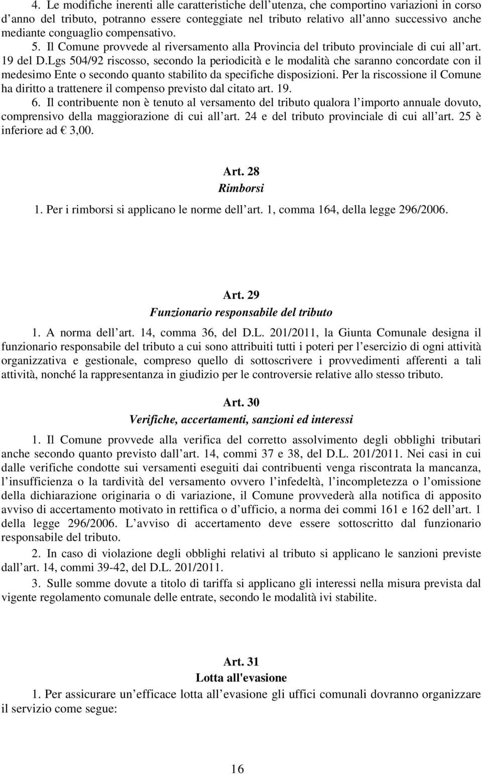 Lgs 504/92 riscosso, secondo la periodicità e le modalità che saranno concordate con il medesimo Ente o secondo quanto stabilito da specifiche disposizioni.