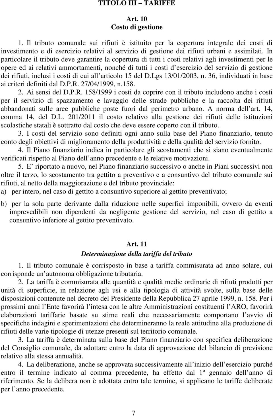 In particolare il tributo deve garantire la copertura di tutti i costi relativi agli investimenti per le opere ed ai relativi ammortamenti, nonché di tutti i costi d esercizio del servizio di