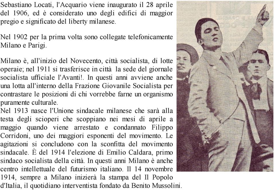 Milano è, all'inizio del Novecento, città socialista, di lotte operaie; nel 1911 si trasferisce in città la sede del giornale socialista ufficiale l'avanti!