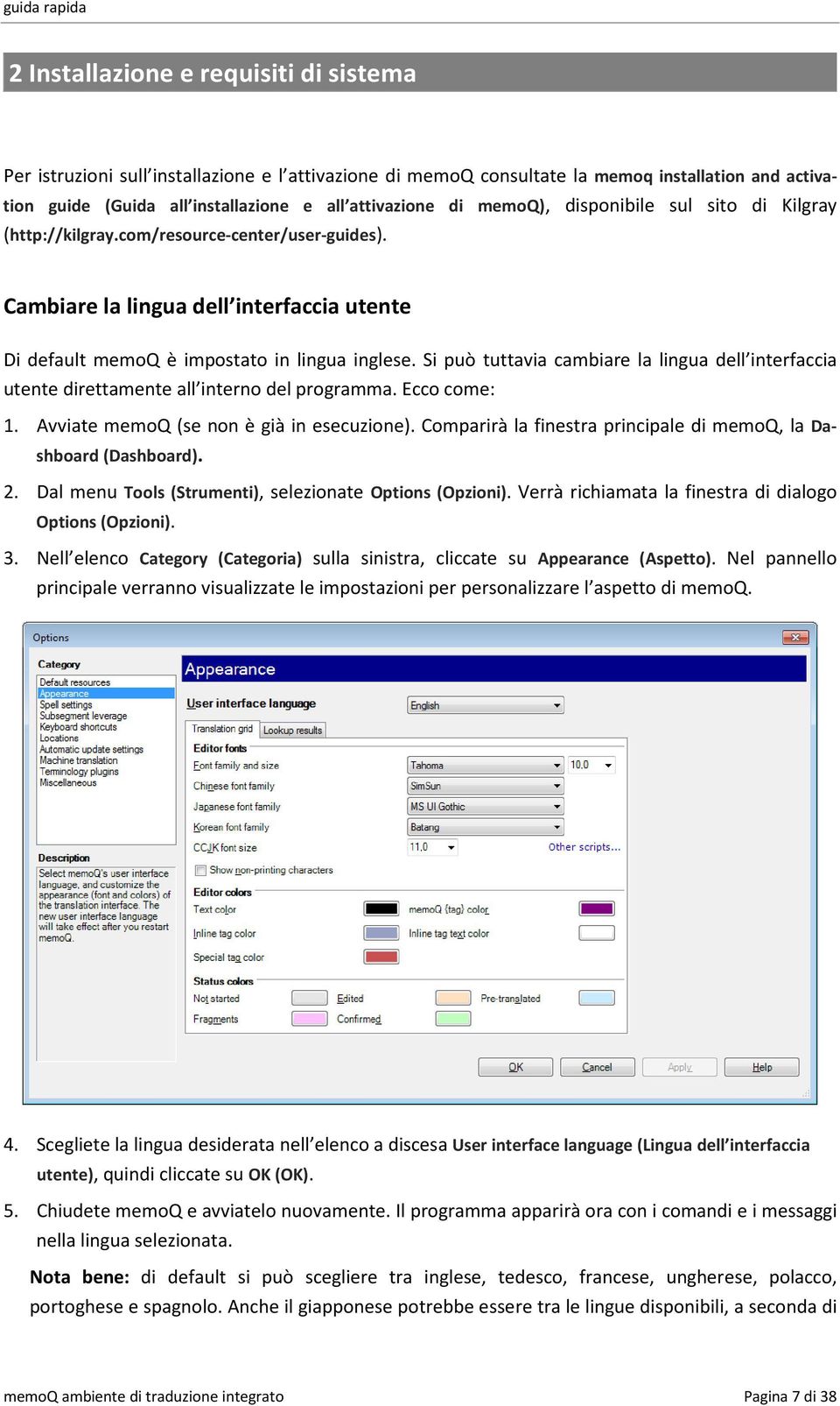 Si può tuttavia cambiare la lingua dell interfaccia utente direttamente all interno del programma. Ecco come: 1. Avviate memoq (se non è già in esecuzione).