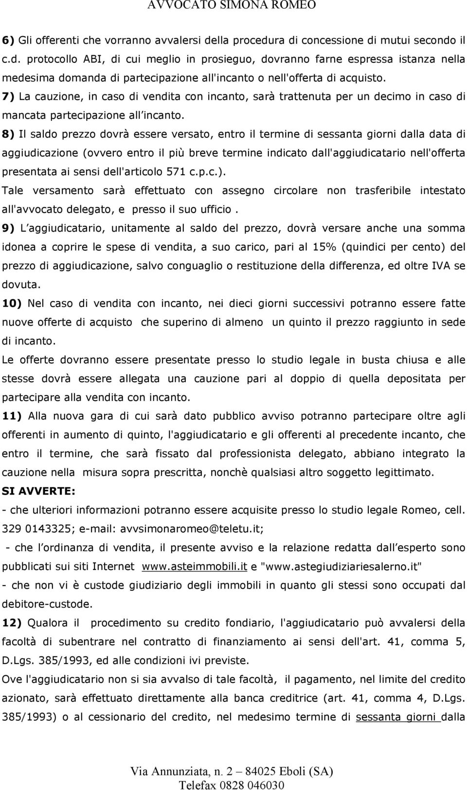 8) Il saldo prezzo dovrà essere versato, entro il termine di sessanta giorni dalla data di aggiudicazione (ovvero entro il più breve termine indicato dall'aggiudicatario nell'offerta presentata ai