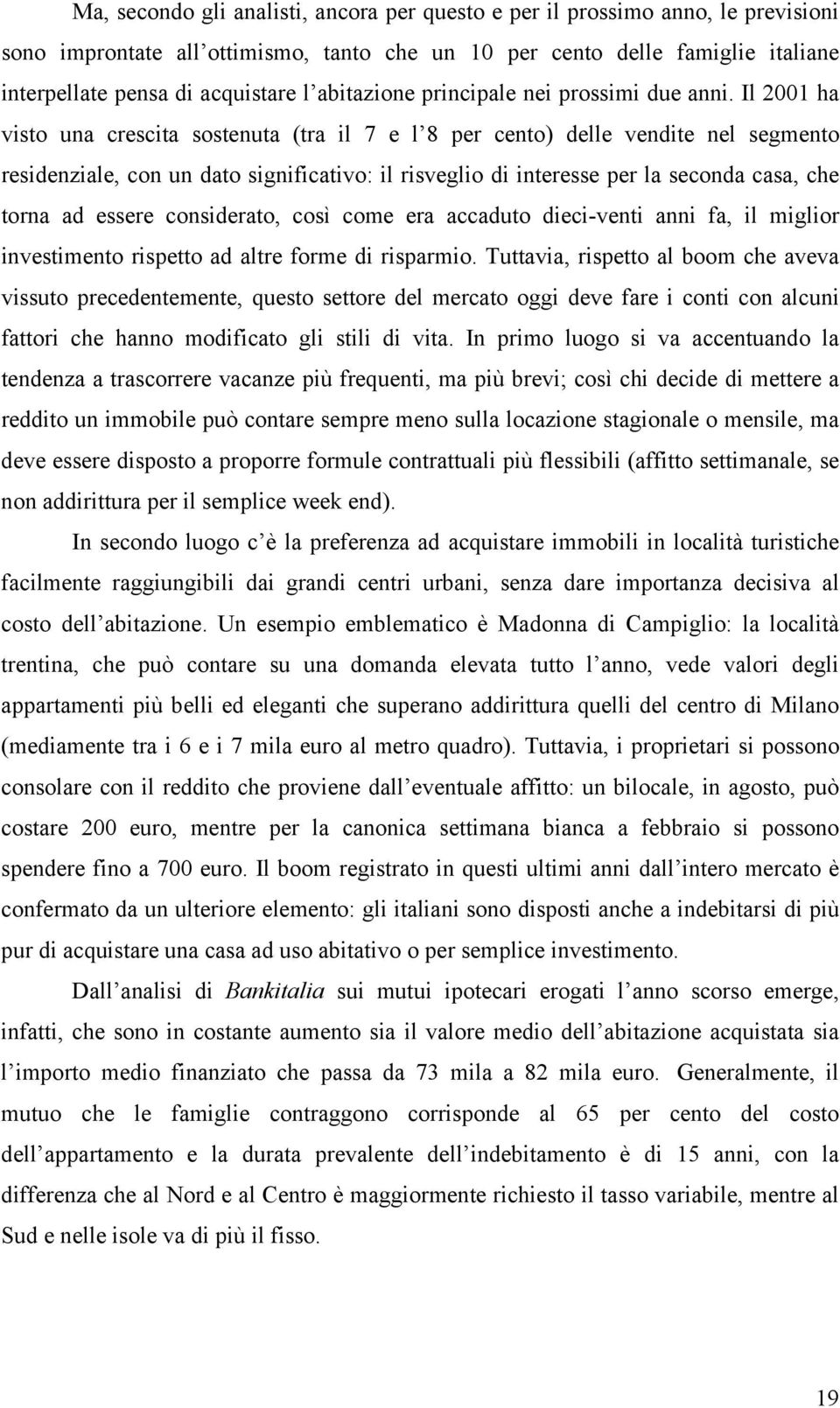 Il 2001 ha visto una crescita sostenuta (tra il 7 e l 8 per cento) delle vendite nel segmento residenziale, con un dato significativo: il risveglio di interesse per la seconda casa, che torna ad