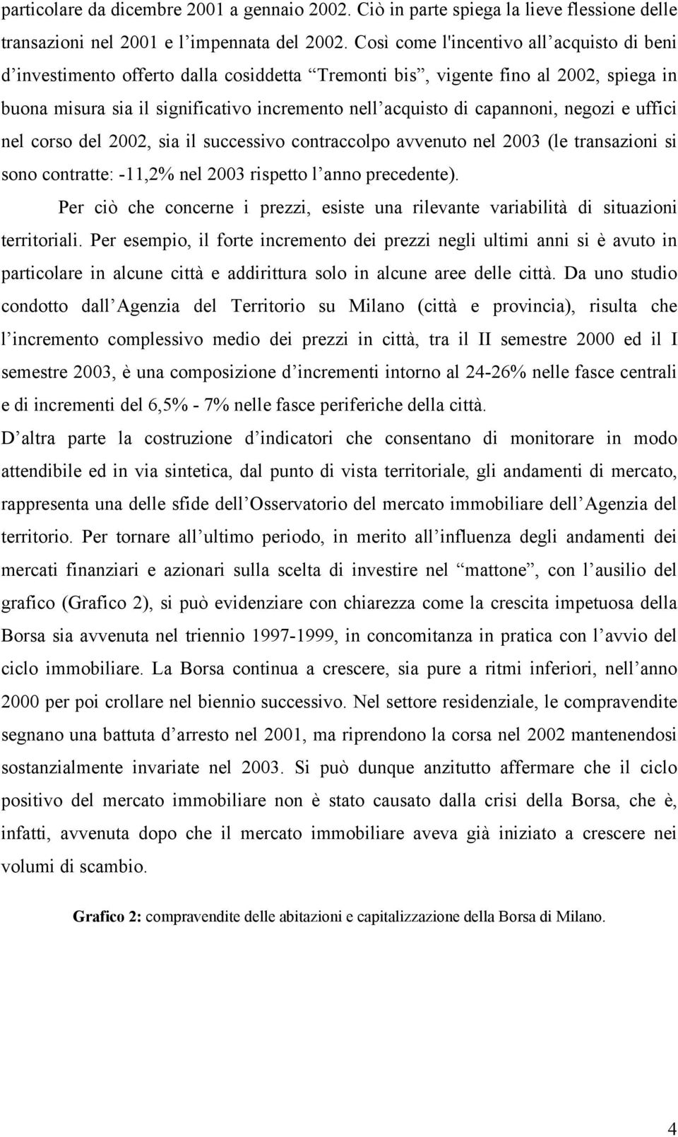 capannoni, negozi e uffici nel corso del 2002, sia il successivo contraccolpo avvenuto nel 2003 (le transazioni si sono contratte: -11,2% nel 2003 rispetto l anno precedente).