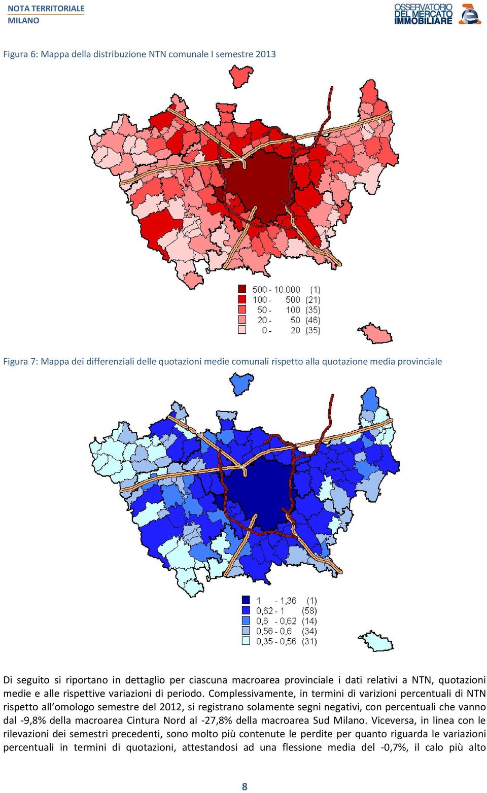 Complessivamente, in termini di varizioni percentuali di rispetto all omologo semestre del 2012, si registrano solamente segni negativi, con percentuali che vanno dal -9,8% della macroarea Cintura