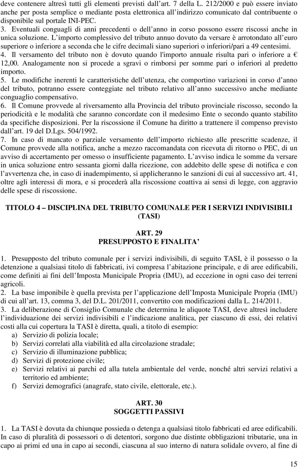 Eventuali conguagli di anni precedenti o dell anno in corso possono essere riscossi anche in unica soluzione.