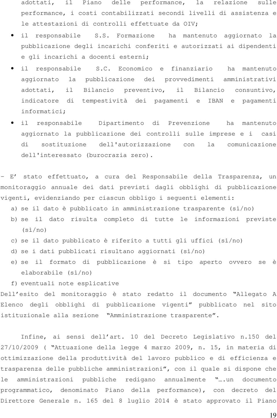 Economico e finanziario ha mantenuto aggiornato la pubblicazione dei provvedimenti amministrativi adottati, il Bilancio preventivo, il Bilancio consuntivo, indicatore di tempestività dei pagamenti e