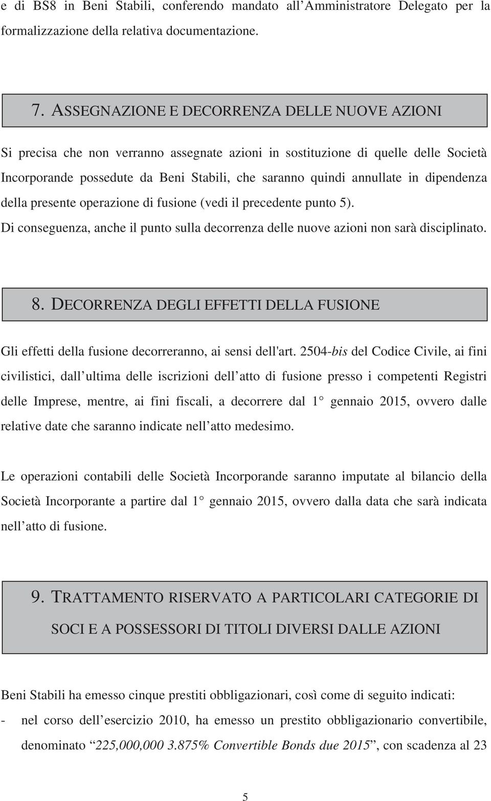 in dipendenza della presente operazione di fusione (vedi il precedente punto 5). Di conseguenza, anche il punto sulla decorrenza delle nuove azioni non sarà disciplinato. 8.