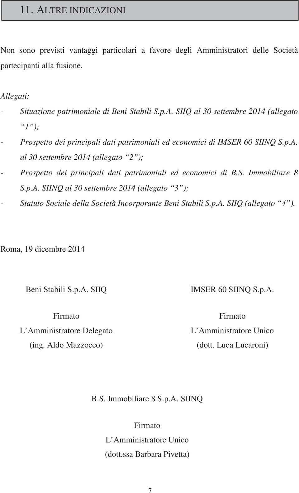 p.A. SIIQ (allegato 4 ). Roma, 19 dicembre 2014 Beni Stabili S.p.A. SIIQ IMSER 60 SIINQ S.p.A. Firmato L Amministratore Delegato (ing. Aldo Mazzocco) Firmato L Amministratore Unico (dott.