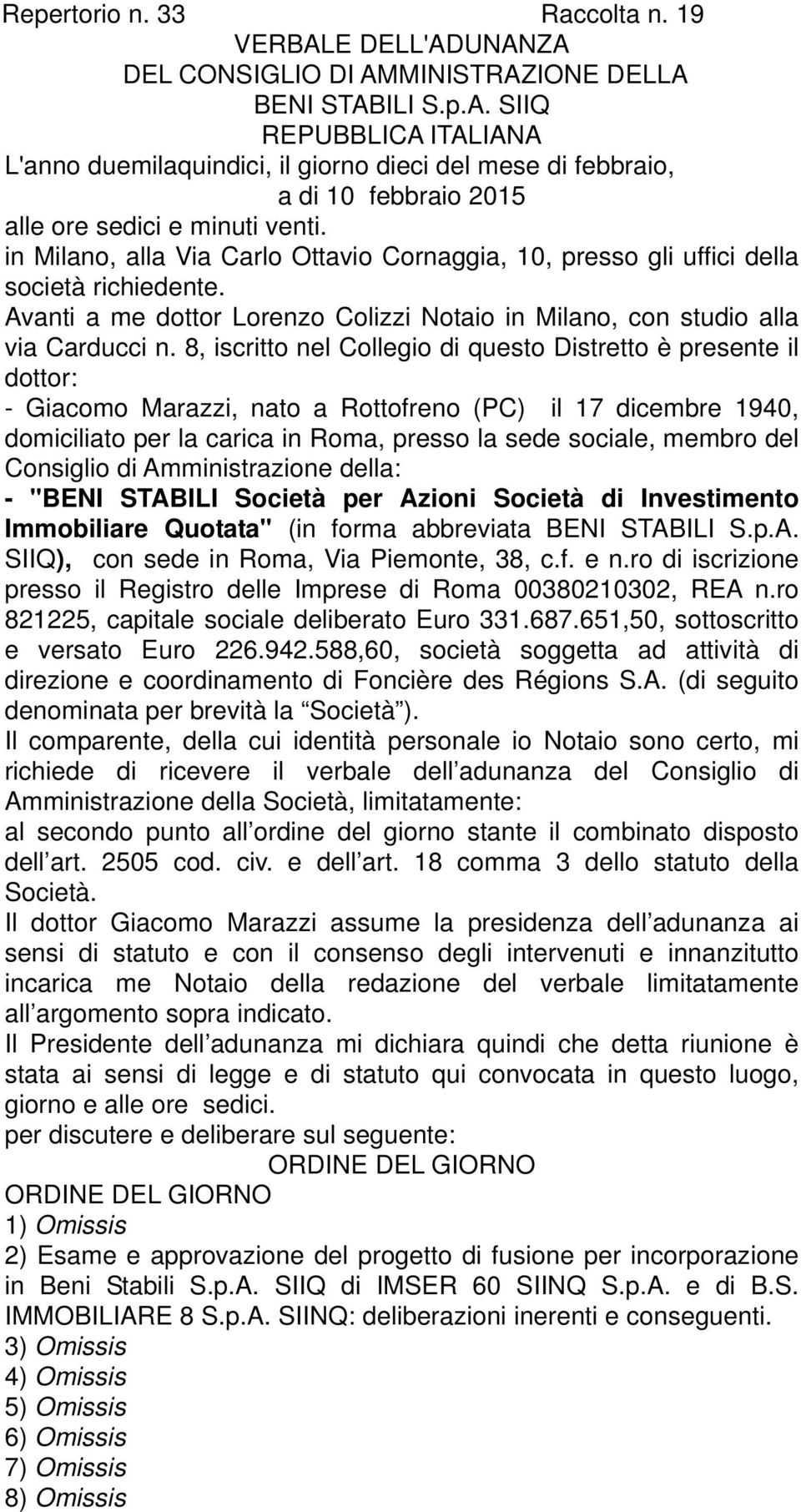 8, iscritto nel Collegio di questo Distretto è presente il dottor: - Giacomo Marazzi, nato a Rottofreno (PC) il 17 dicembre 1940, domiciliato per la carica in Roma, presso la sede sociale, membro del