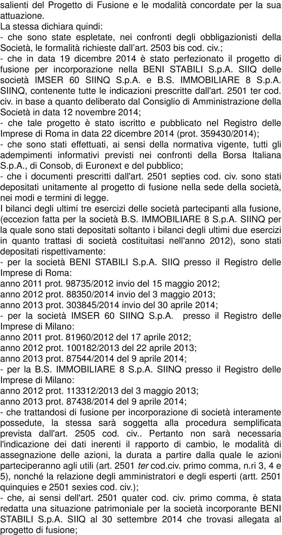 ; - che in data 19 dicembre 2014 è stato perfezionato il progetto di fusione per incorporazione nella BENI STABILI S.p.A. SIIQ delle società IMSER 60 SIINQ S.p.A. e B.S. IMMOBILIARE 8 S.p.A. SIINQ, contenente tutte le indicazioni prescritte dall'art.