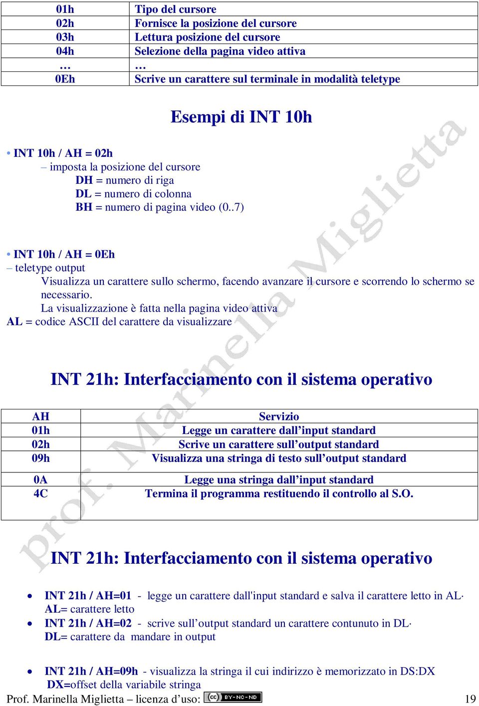 .7) INT 10h / AH = 0Eh teletype output Visualizza un carattere sullo schermo, facendo avanzare il cursore e scorrendo lo schermo se necessario.