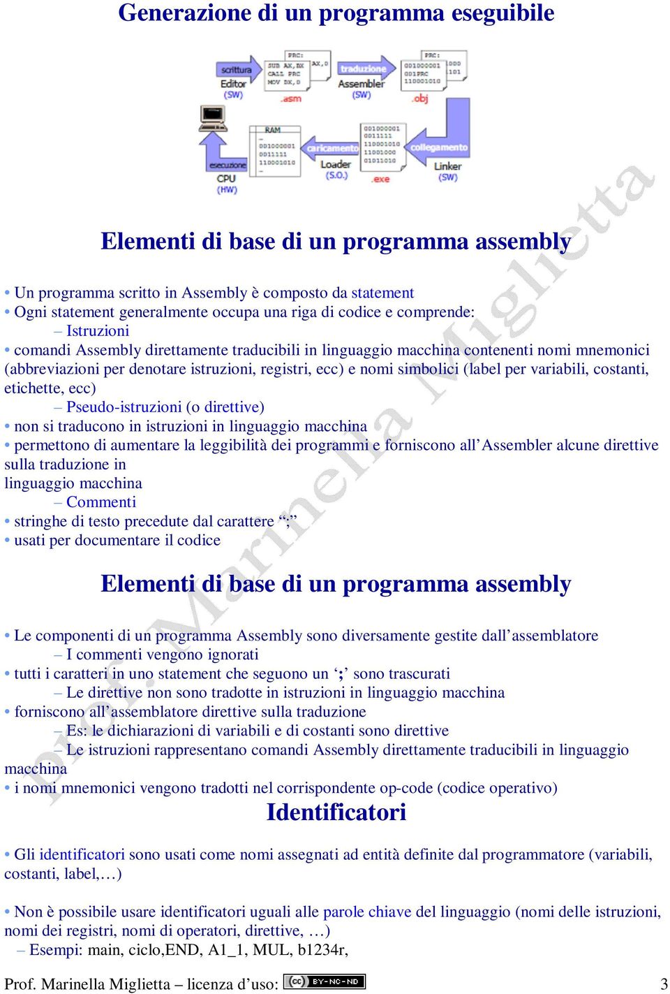 variabili, costanti, etichette, ecc) Pseudo-istruzioni (o direttive) non si traducono in istruzioni in linguaggio macchina permettono di aumentare la leggibilità dei programmi e forniscono all