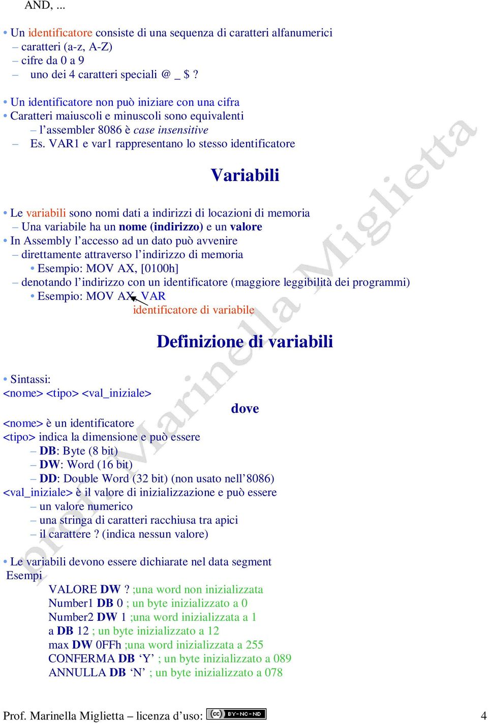 VAR1 e var1 rappresentano lo stesso identificatore Variabili Le variabili sono nomi dati a indirizzi di locazioni di memoria Una variabile ha un nome (indirizzo) e un valore In Assembly l accesso ad