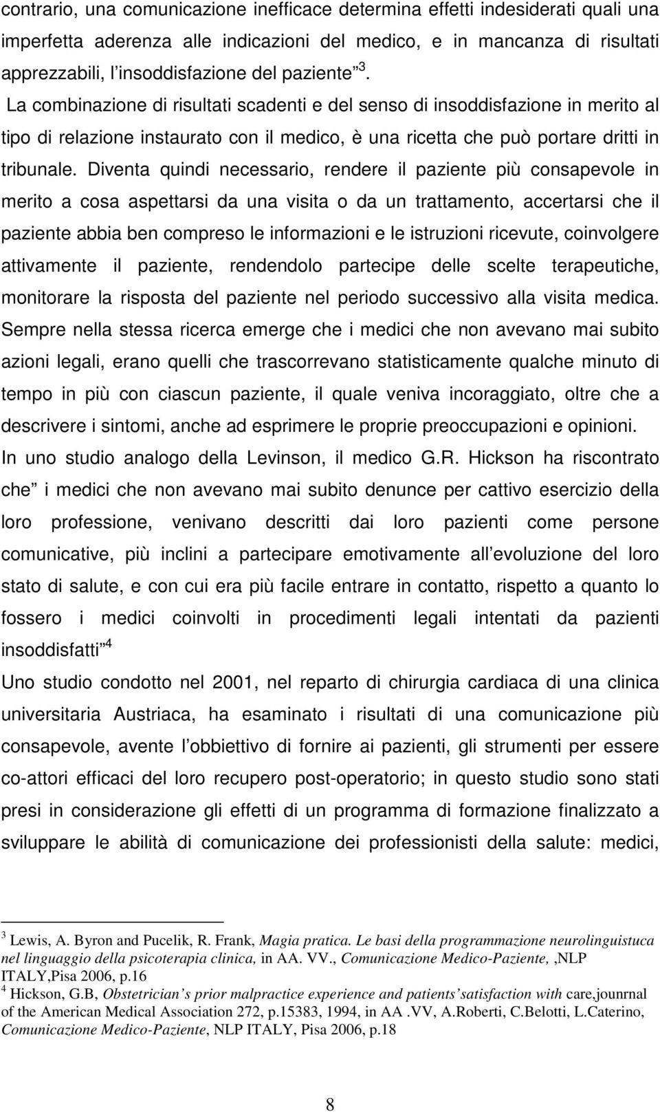 Diventa quindi necessario, rendere il paziente più consapevole in merito a cosa aspettarsi da una visita o da un trattamento, accertarsi che il paziente abbia ben compreso le informazioni e le