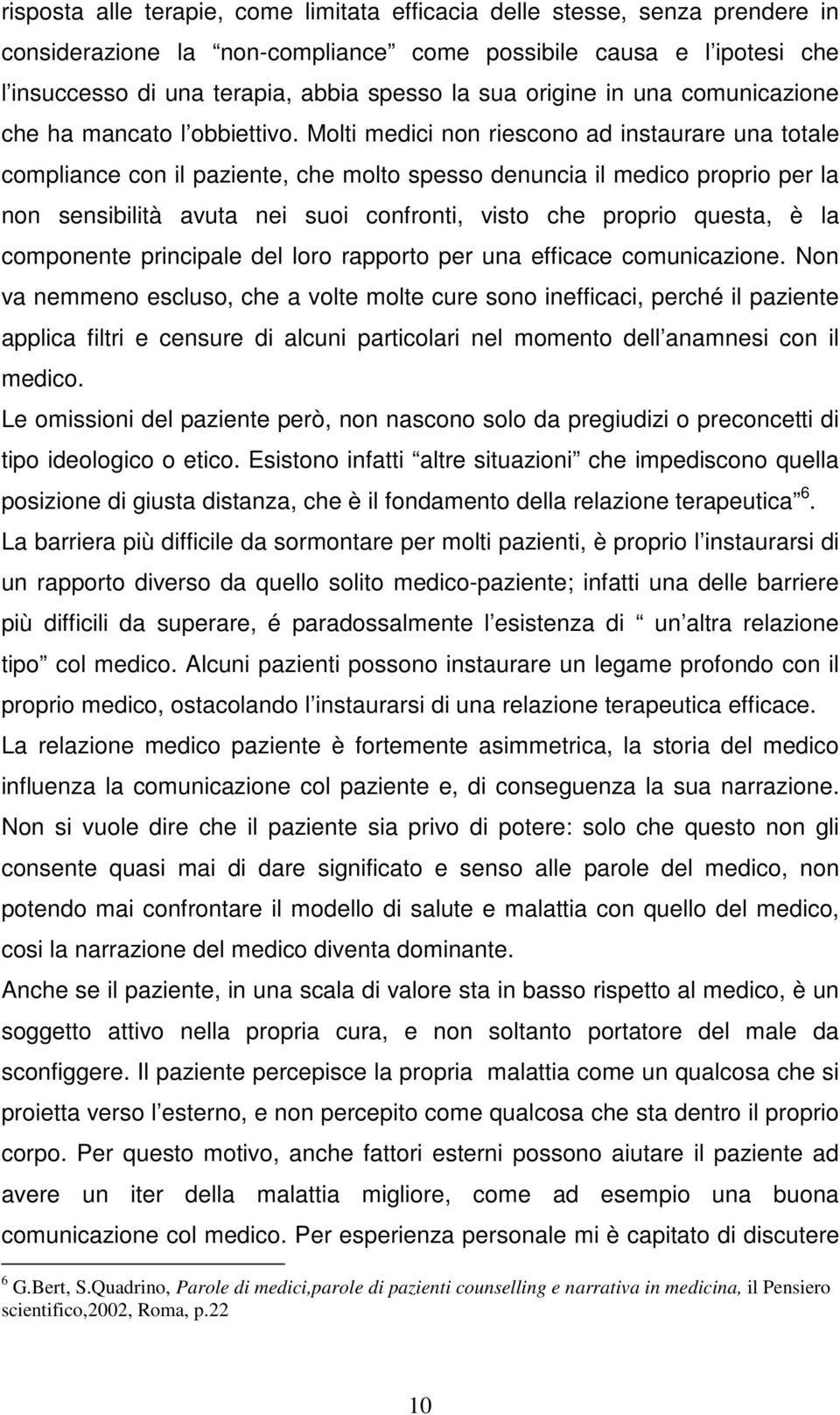 Molti medici non riescono ad instaurare una totale compliance con il paziente, che molto spesso denuncia il medico proprio per la non sensibilità avuta nei suoi confronti, visto che proprio questa, è