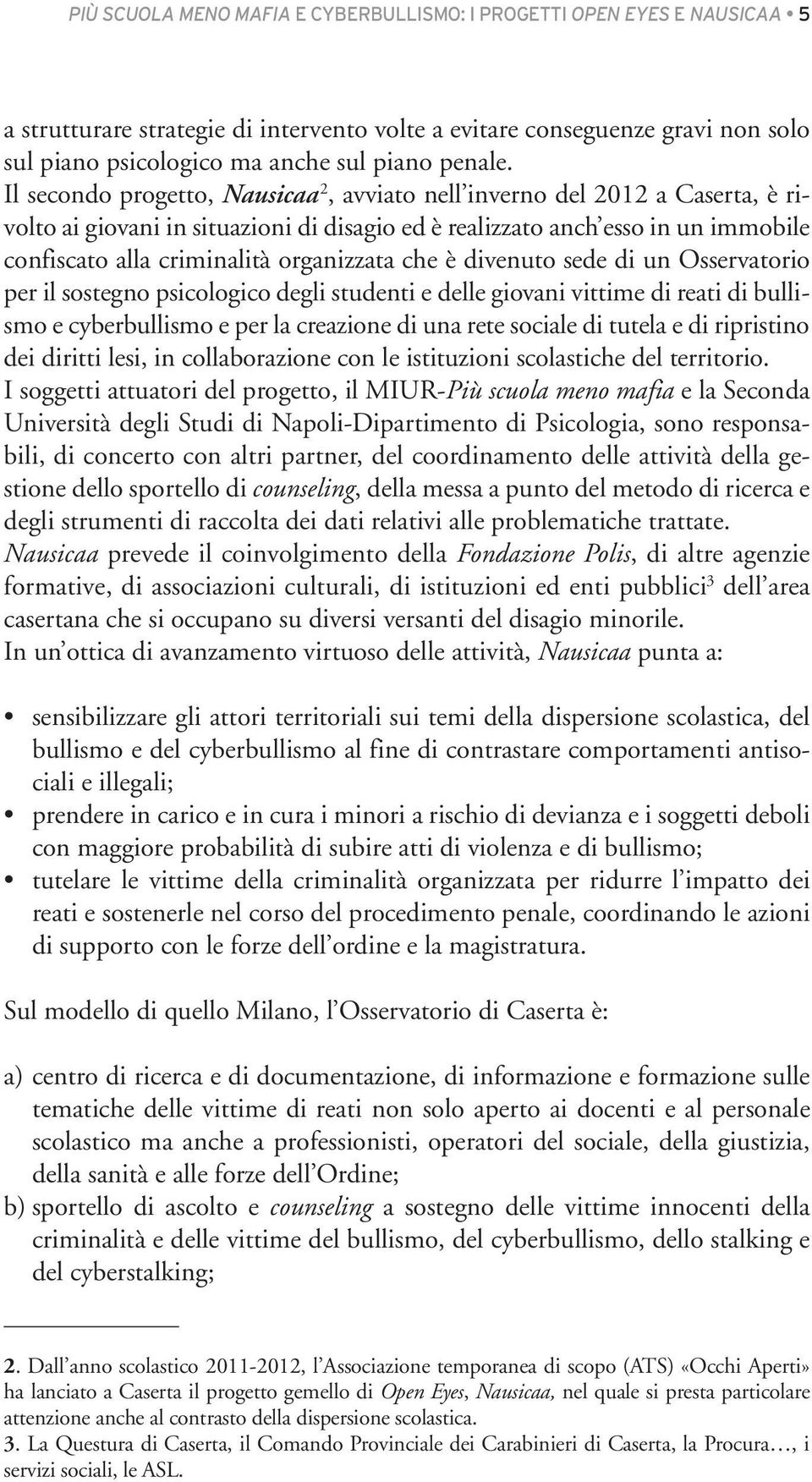 Il secondo progetto, Nausicaa 2, avviato nell inverno del 2012 a Caserta, è rivolto ai giovani in situazioni di disagio ed è realizzato anch esso in un immobile confiscato alla criminalità