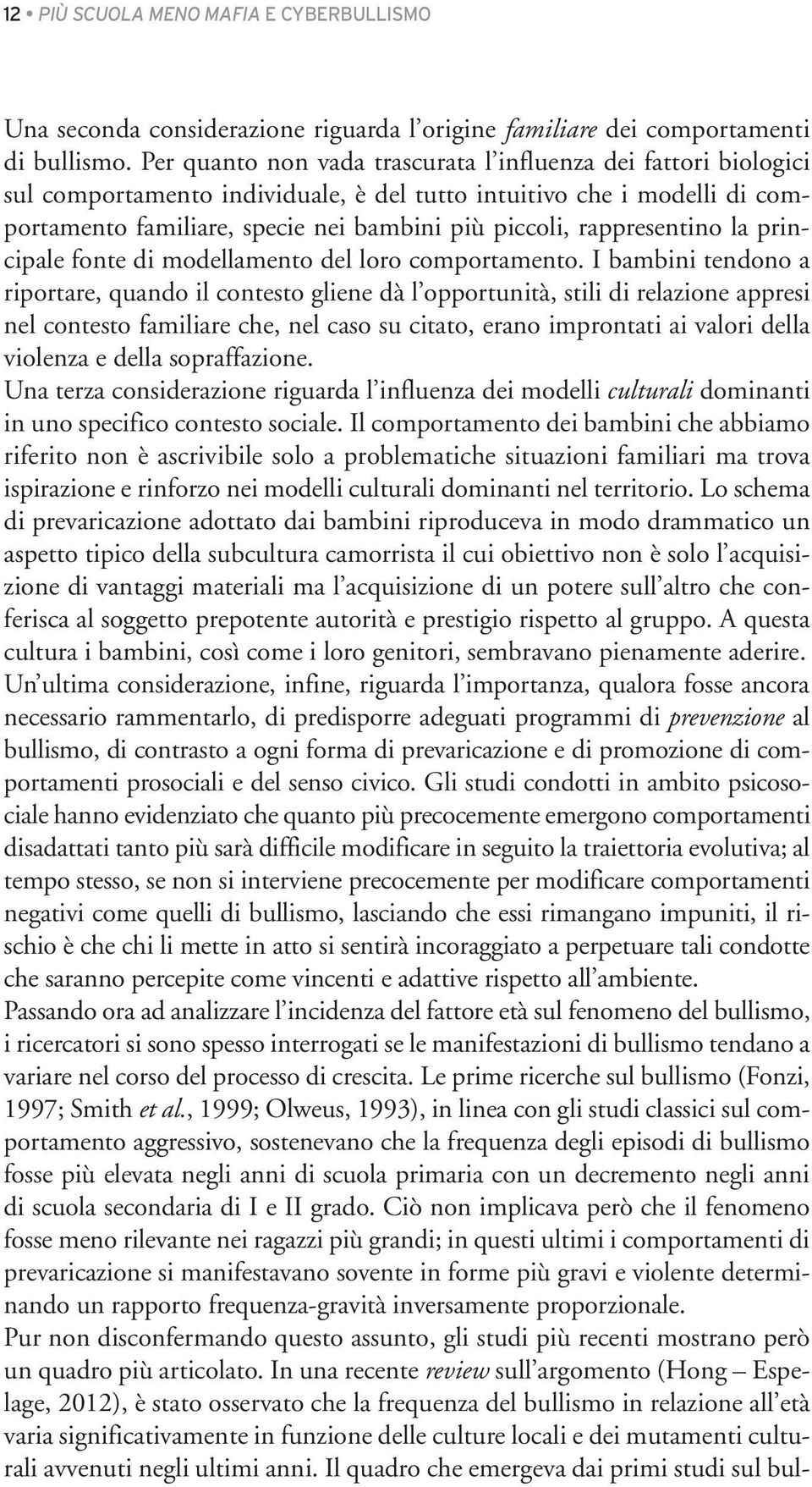 rappresentino la principale fonte di modellamento del loro comportamento.