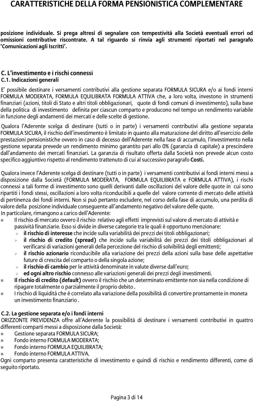 Indicazioni generali E possibile destinare i versamenti contributivi alla gestione separata FORMULA SICURA e/o ai fondi interni FORMULA MODERATA, FORMULA EQUILIBRATA FORMULA ATTIVA che, a loro volta,