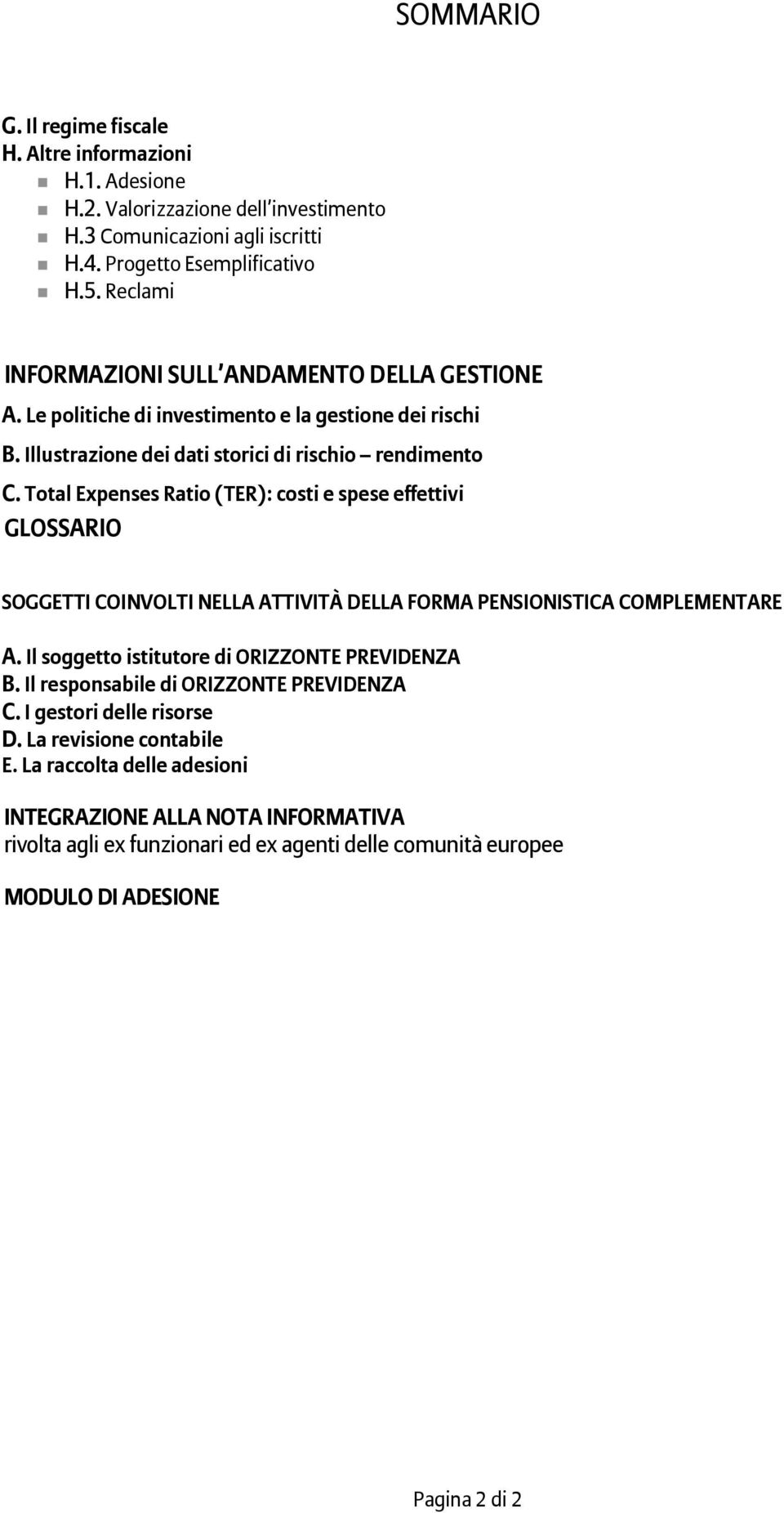 Total Expenses Ratio (TER): costi e spese effettivi GLOSSARIO SOGGETTI COINVOLTI NELLA ATTIVITÀ DELLA FORMA PENSIONISTICA COMPLEMENTARE A. Il soggetto istitutore di ORIZZONTE PREVIDENZA B.