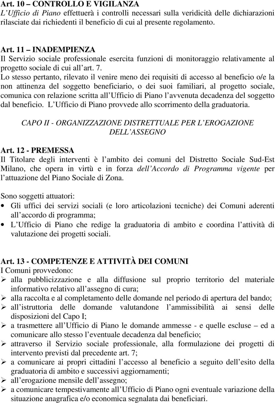 Lo stesso pertanto, rilevato il venire meno dei requisiti di accesso al beneficio o/e la non attinenza del soggetto beneficiario, o dei suoi familiari, al progetto sociale, comunica con relazione