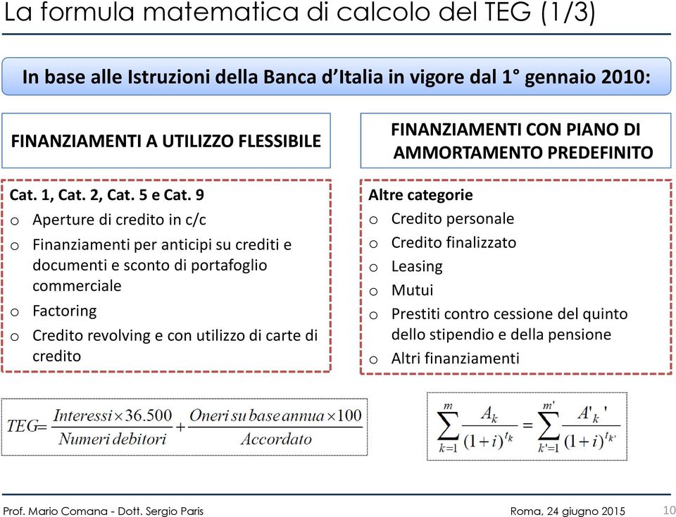 9 o Aperture di credito in c/c o Finanziamenti per anticipi su crediti e documenti e sconto di portafoglio commerciale o Factoring o Credito