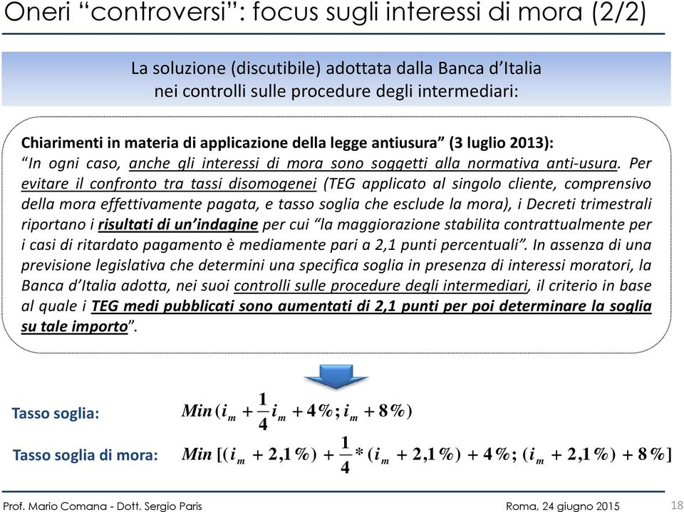 Per evitare il confronto tra tassi disomogenei (TEG applicato al singolo cliente, comprensivo della mora effettivamente pagata, e tasso soglia che esclude la mora), i Decreti trimestrali riportano i