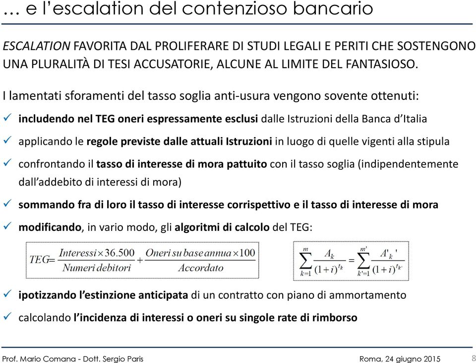 attuali Istruzioni in luogo di quelle vigenti alla stipula confrontando il tasso di interesse di mora pattuito con il tasso soglia (indipendentemente dall addebito di interessi di mora) sommando fra