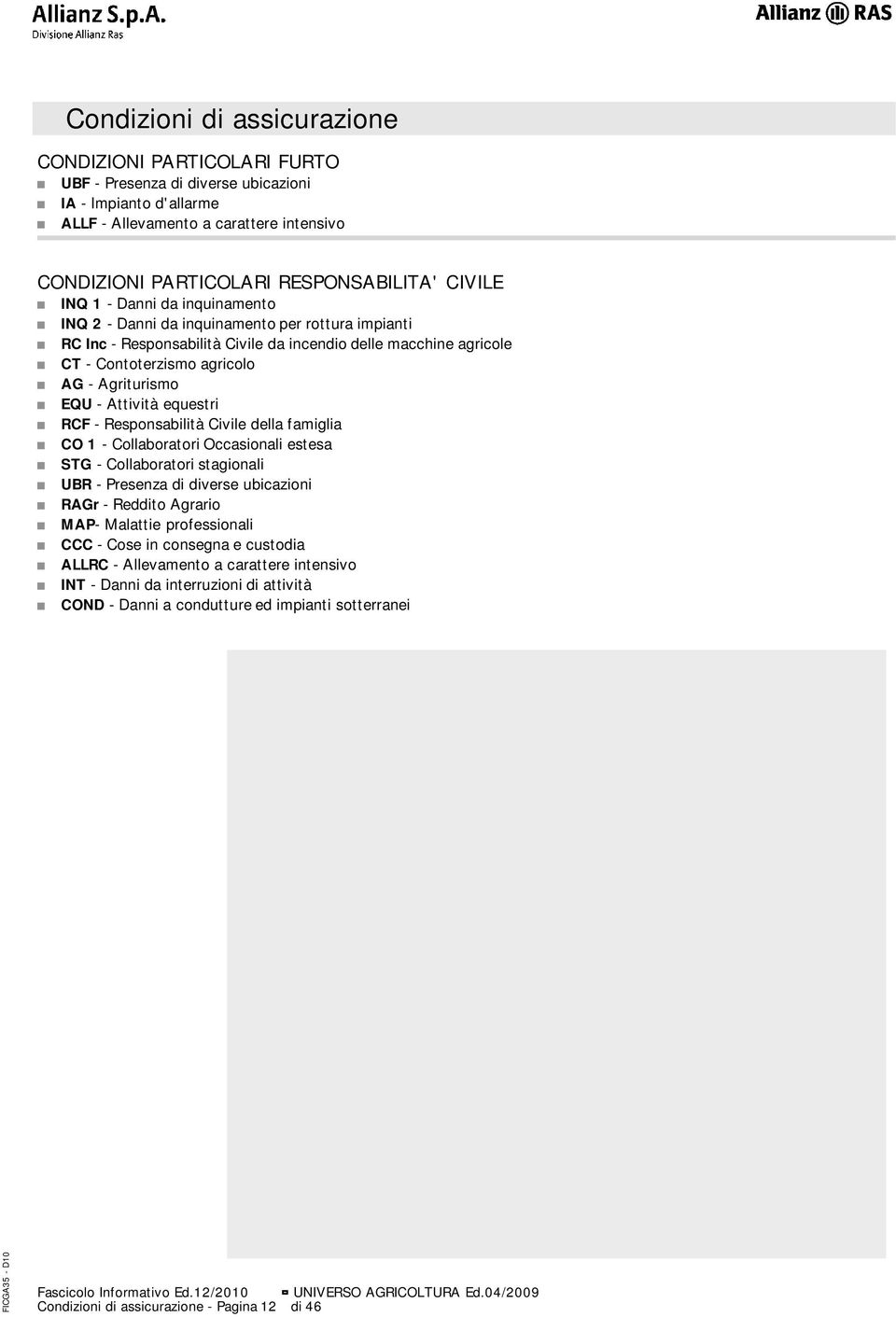 RCF - Responsabilità Civile della famiglia CO 1 - Collaboratori Occasionali estesa STG - Collaboratori stagionali UBR - Presenza di diverse ubicazioni RAGr - Reddito Agrario MAP- Malattie