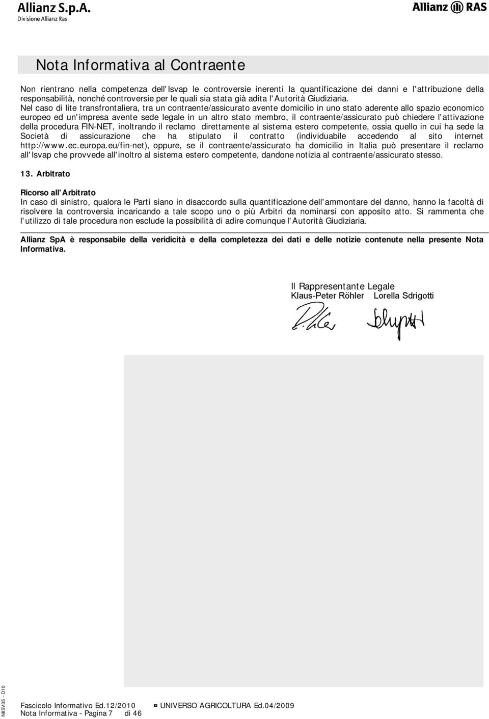 Nel caso di lite transfrontaliera, tra un contraente/assicurato avente domicilio in uno stato aderente allo spazio economico europeo ed un'impresa avente sede legale in un altro stato membro, il