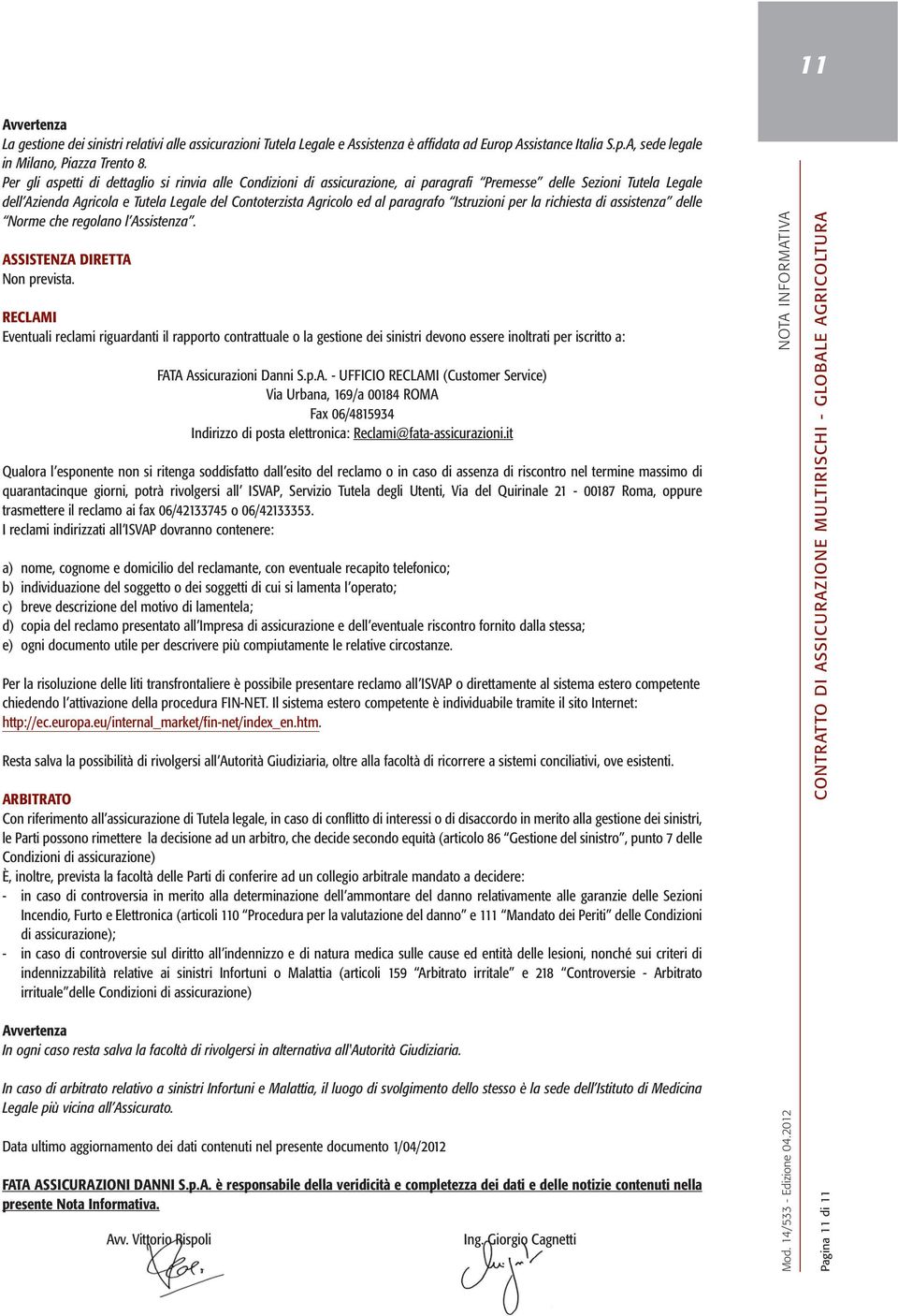 paragrafo Istruzioni per la richiesta di assistenza delle Norme che regolano l Assistenza. ASSISTENZA DIRETTA Non prevista.