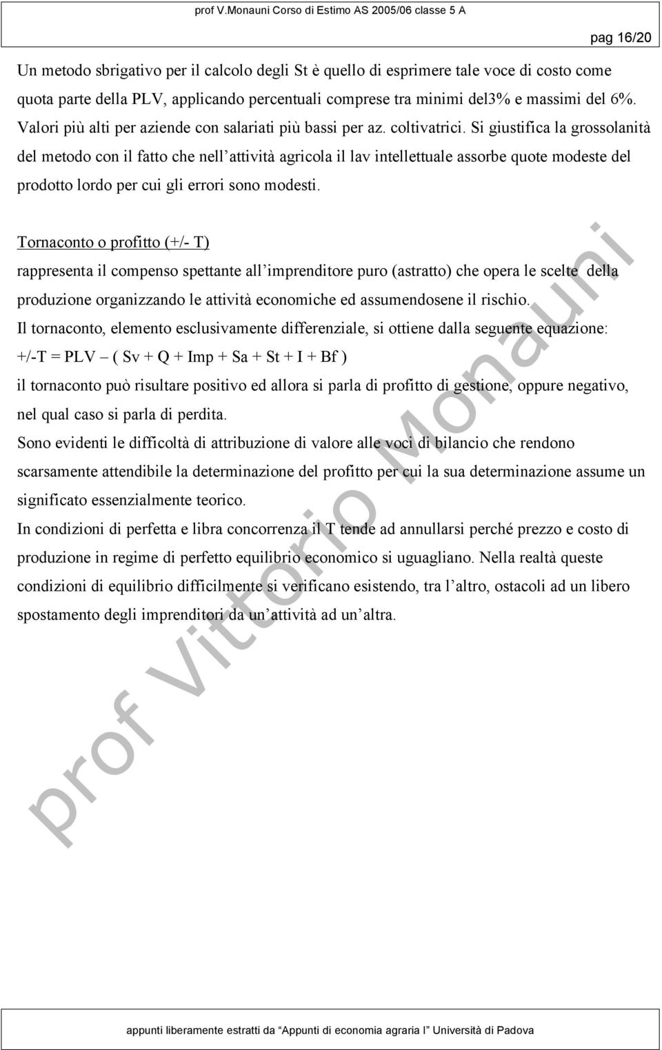 Si giustifica la grossolaità del metodo co il fatto che ell attività agricola il lav itellettuale assorbe quote modeste del prodotto lordo per cui gli errori soo modesti.