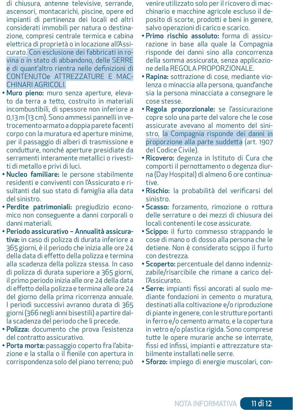 Con esclusione dei fabbricati in rovina o in stato di abbandono, delle SERRE e di quant altro rientra nelle definizioni di CONTENUTOe ATTREZZATURE E MAC- CHINARI AGRICOLI.