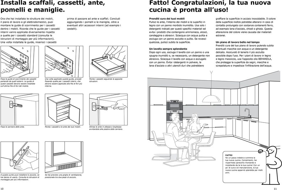 Ricorda che le guide per i cassetti interni vanno applicate diversamente rispetto a quelle per i cassetti standard (consulta le istruzioni di montaggio per più informazioni).