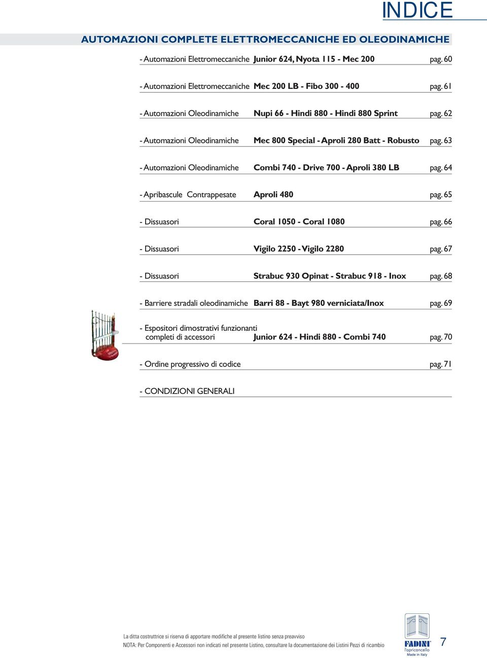 63 - Automazioni Oleodinamiche Combi 740 - Drive 700 - Aproli 380 LB pag. 64 - Apribascule Contrappesate Aproli 480 pag. 65 - Dissuasori Coral 1050 - Coral 1080 pag.