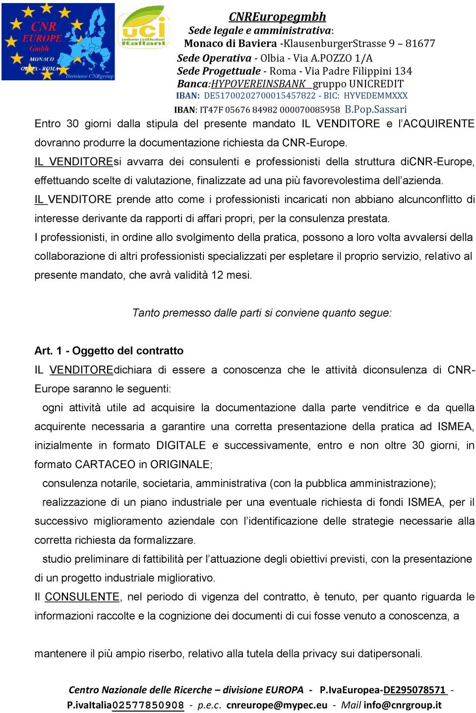 IL VENDITORE prende atto come i professionisti incaricati non abbiano alcunconflitto di interesse derivante da rapporti di affari propri, per la consulenza prestata.