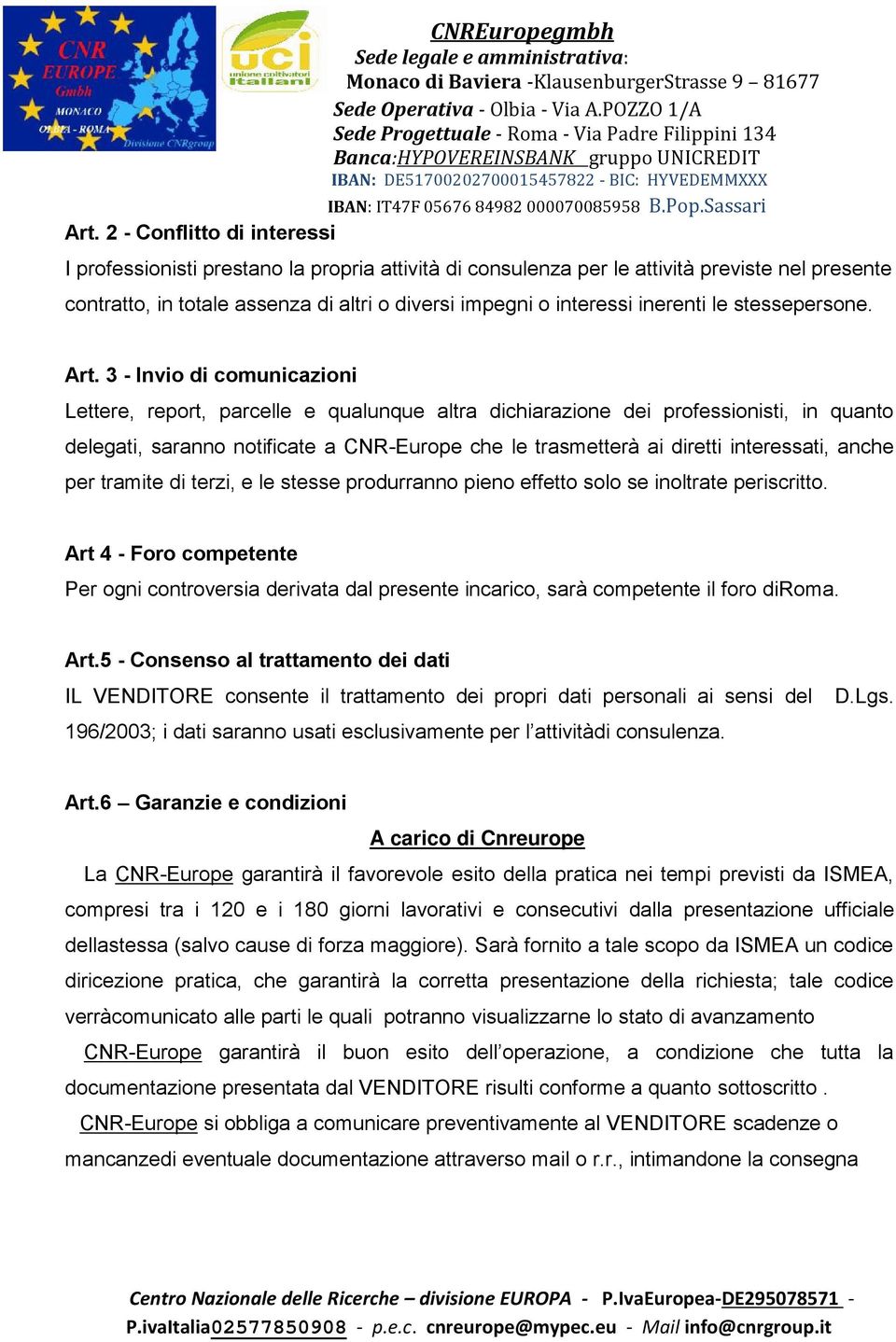 3 - Invio di comunicazioni Lettere, report, parcelle e qualunque altra dichiarazione dei professionisti, in quanto delegati, saranno notificate a CNR-Europe che le trasmetterà ai diretti interessati,