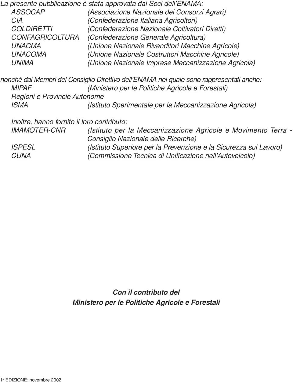 (Unione Nazionale Imprese Meccanizzazione Agricola) nonché dai Membri del Consiglio Direttivo dell ENAMA nel quale sono rappresentati anche: MIPAF (Ministero per le Politiche Agricole e Forestali)