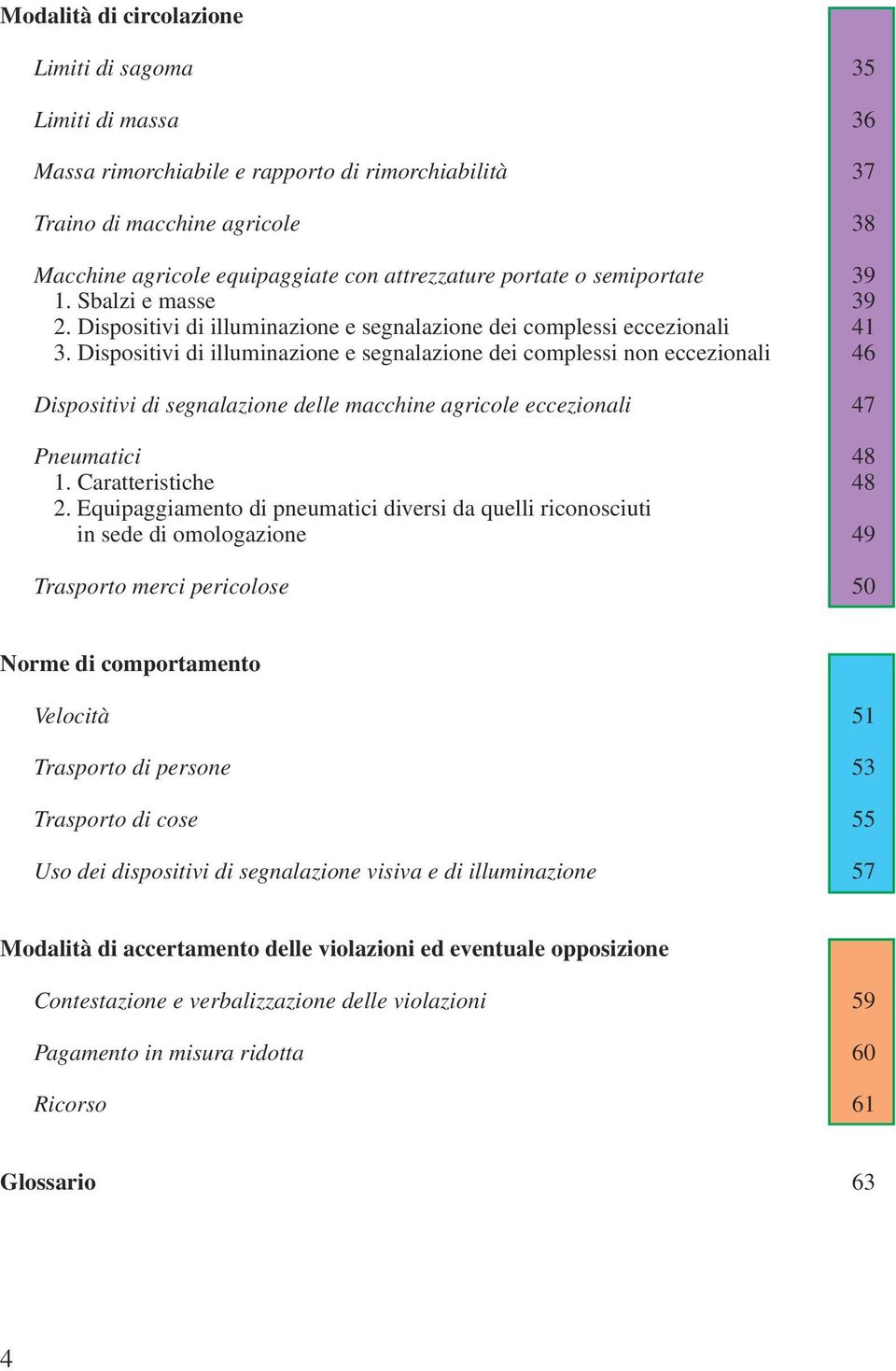 Dispositivi di illuminazione e segnalazione dei complessi non eccezionali 46 Dispositivi di segnalazione delle macchine agricole eccezionali 47 Pneumatici 48 1. Caratteristiche 48 2.