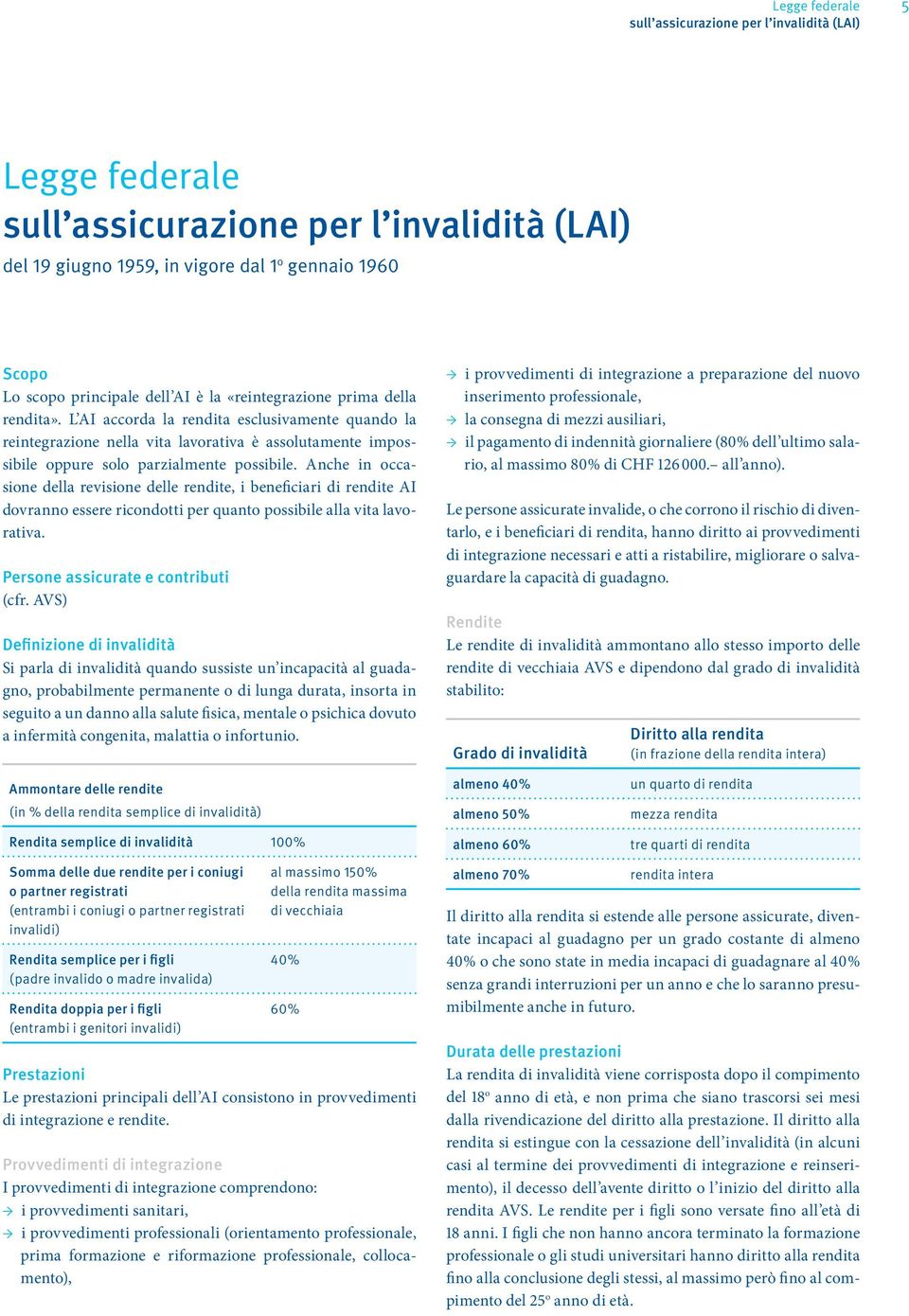 Anche in occasione della revisione delle rendite, i beneficiari di rendite AI dovranno essere ricondotti per quanto possibile alla vita lavorativa. Persone assicurate e contributi (cfr.