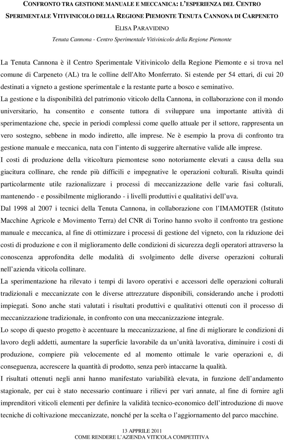 Si estende per 54 ettari, di cui 20 destinati a vigneto a gestione sperimentale e la restante parte a bosco e seminativo.