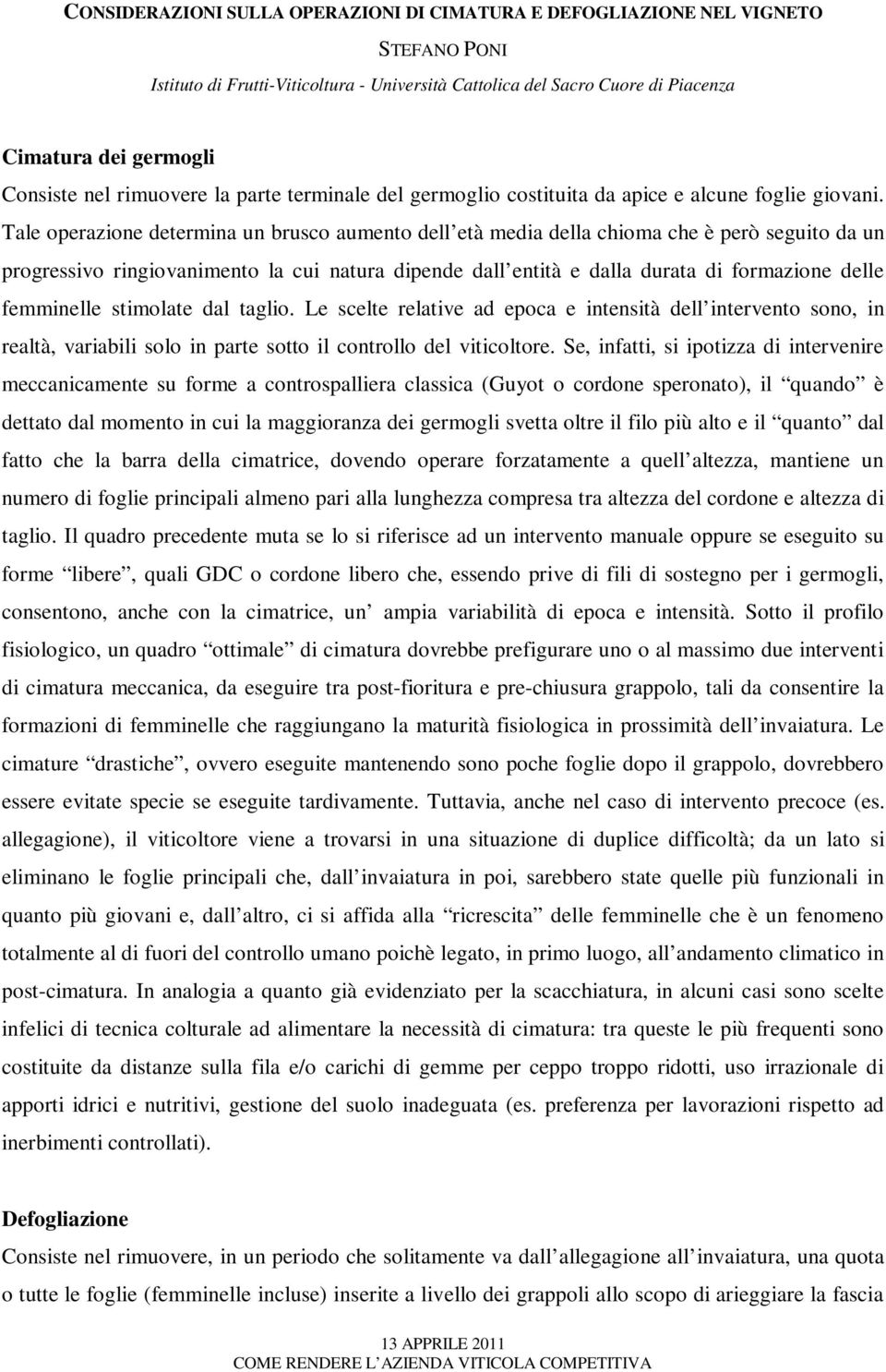 Tale operazione determina un brusco aumento dell età media della chioma che è però seguito da un progressivo ringiovanimento la cui natura dipende dall entità e dalla durata di formazione delle