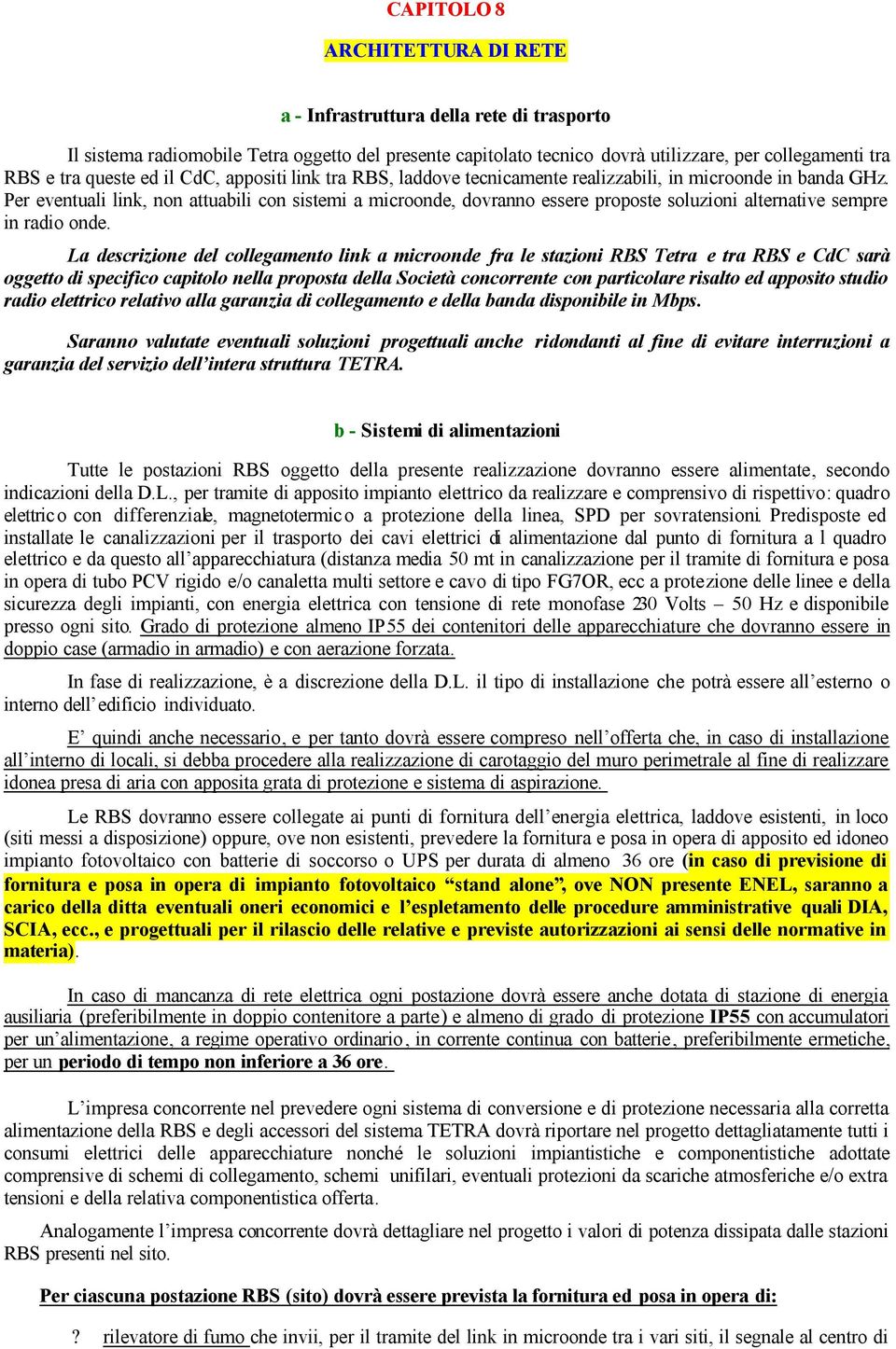 Per eventuali link, non attuabili con sistemi a microonde, dovranno essere proposte soluzioni alternative sempre in radio onde.