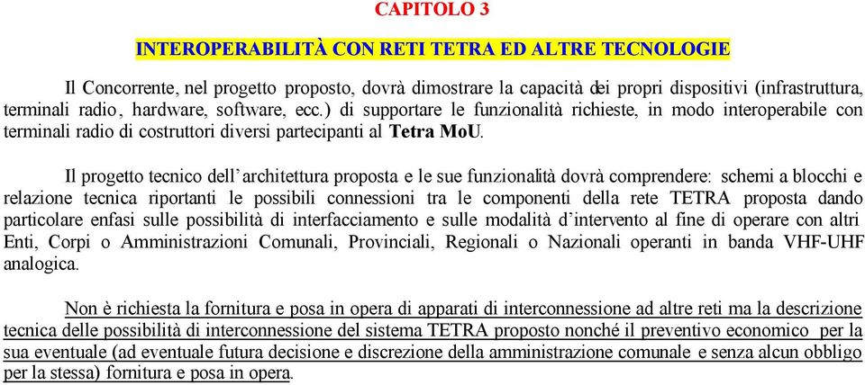 Il progetto tecnico dell architettura proposta e le sue funzionalità dovrà comprendere: schemi a blocchi e relazione tecnica riportanti le possibili connessioni tra le componenti della rete TETRA