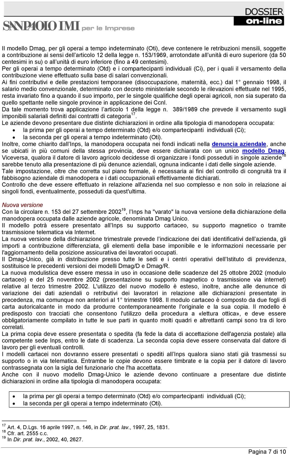 Per gli operai a tempo determinato (Otd) e i compartecipanti individuali (Ci), per i quali il versamento della contribuzione viene effettuato sulla base di salari convenzionali.