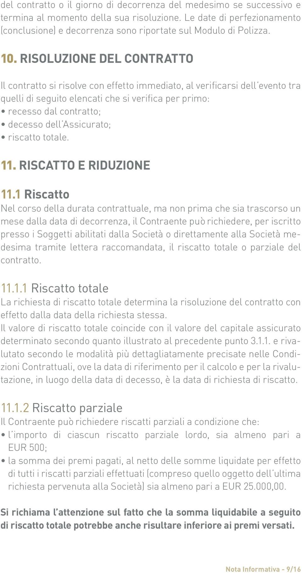 RISOLUZIONE DEL CONTRATTO Il contratto si risolve con effetto immediato, al verificarsi dell evento tra quelli di seguito elencati che si verifica per primo: recesso dal contratto; decesso dell