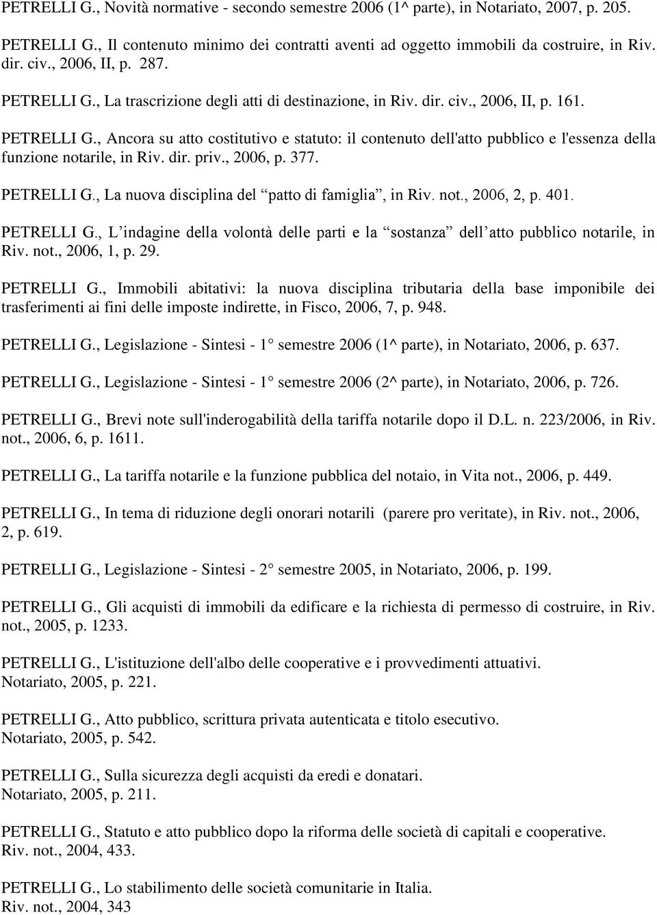 dir. priv., 2006, p. 377. PETRELLI G., La nuova disciplina del patto di famiglia, in Riv. not., 2006, 2, p. 401. PETRELLI G., L indagine della volontà delle parti e la sostanza dell atto pubblico notarile, in Riv.