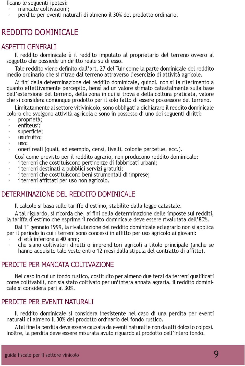 Tale reddito viene definito dall art. 27 del Tuir come la parte dominicale del reddito medio ordinario che si ritrae dal terreno attraverso l esercizio di attività agricole.