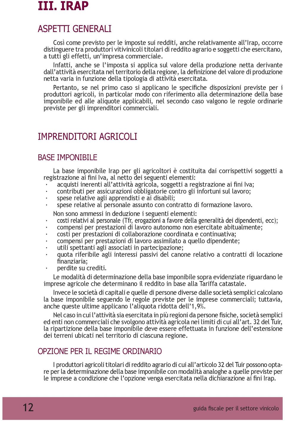 Infatti, anche se l imposta si applica sul valore della produzione netta derivante dall attività esercitata nel territorio della regione, la definizione del valore di produzione netta varia in