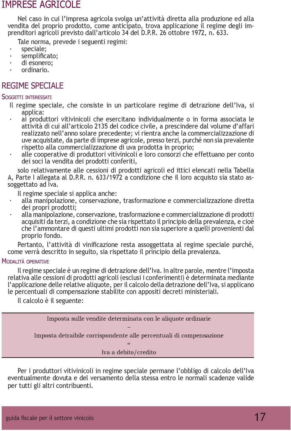 REGIME SPECIALE SOGGETTI INTERESSATI Il regime speciale, che consiste in un particolare regime di detrazione dell Iva, si applica: ai produttori vitivinicoli che esercitano individualmente o in forma