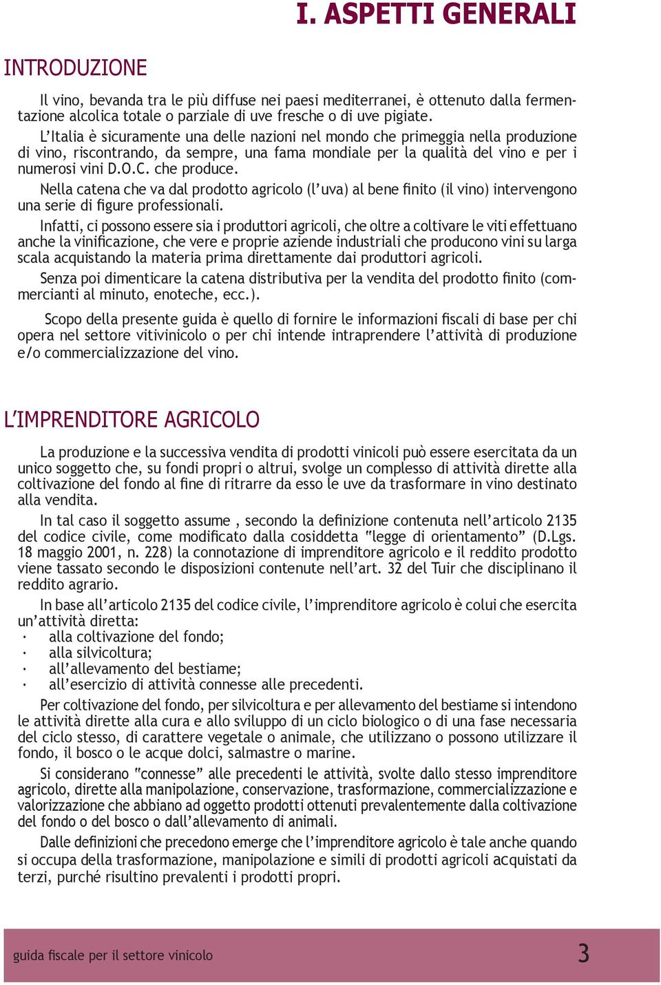 Nella catena che va dal prodotto agricolo (l uva) al bene finito (il vino) intervengono una serie di figure professionali.